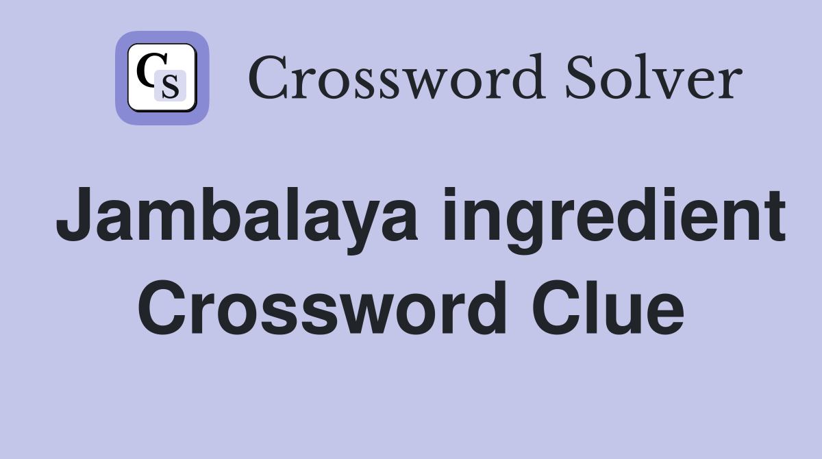 Jambalaya ingredient Crossword Clue Answers Crossword Solver